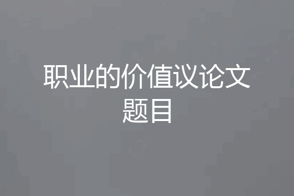 职业的价值议论文题目