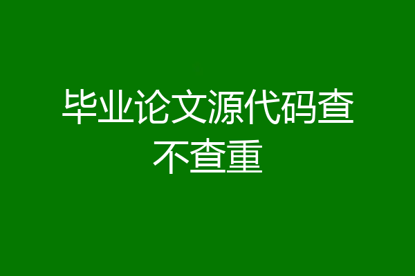 毕业论文源代码查不查重
