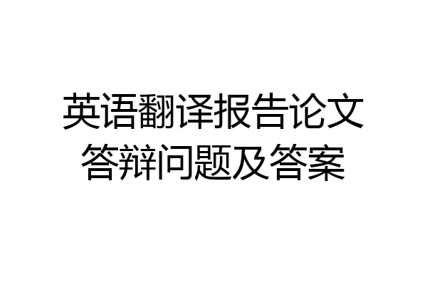 英语翻译报告论文答辩问题及答案
