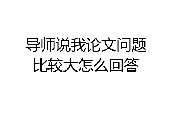 导师说我论文问题比较大怎么回答