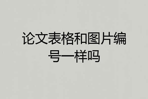 论文表格和图片编号一样吗