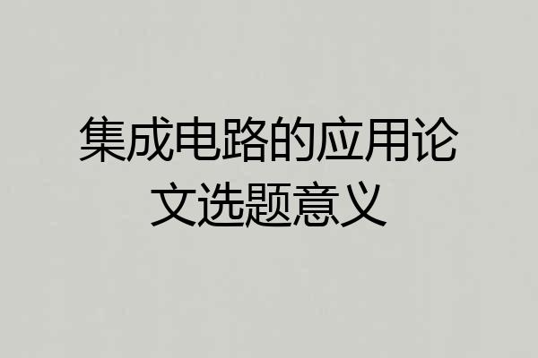 集成电路的应用论文选题意义