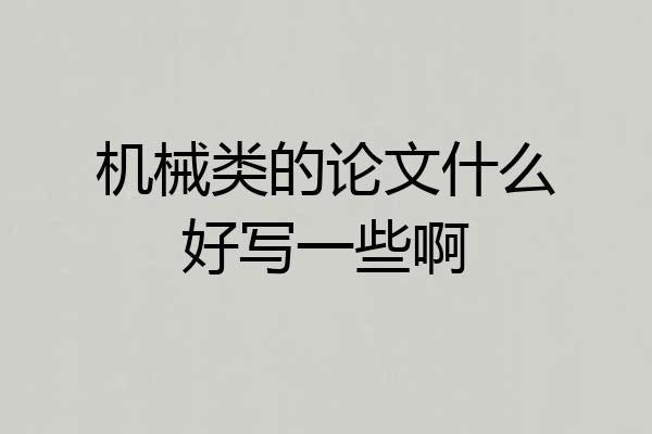机械类的论文什么好写一些啊