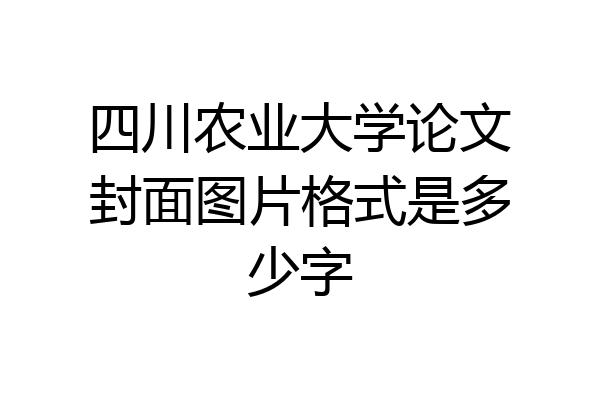 四川农业大学论文封面图片格式是多少字