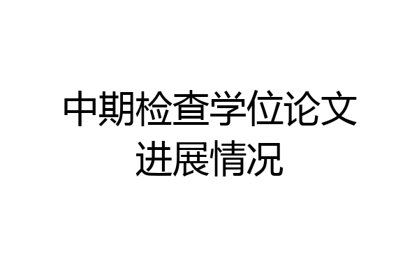 中期检查学位论文进展情况