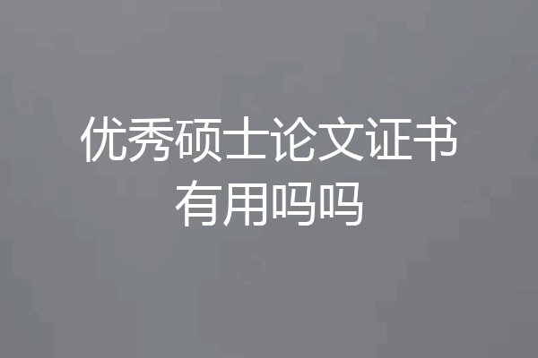 优秀硕士论文证书有用吗吗