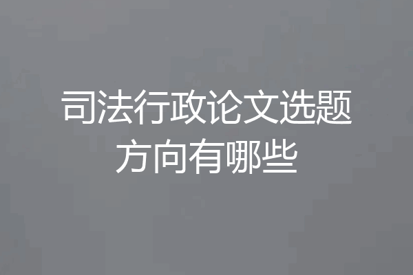 司法行政论文选题方向有哪些