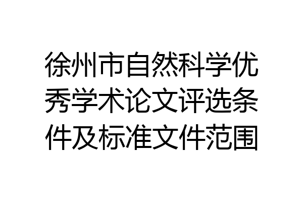 徐州市自然科学优秀学术论文评选条件及标准文件范围