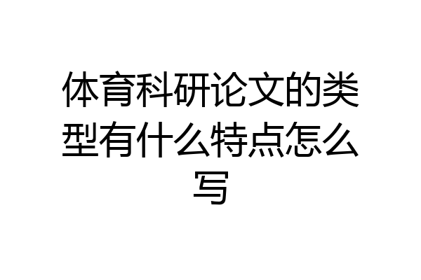 体育科研论文的类型有什么特点怎么写