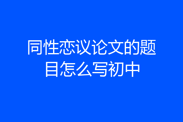 同性恋议论文的题目怎么写初中