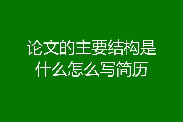 论文的主要结构是什么怎么写简历