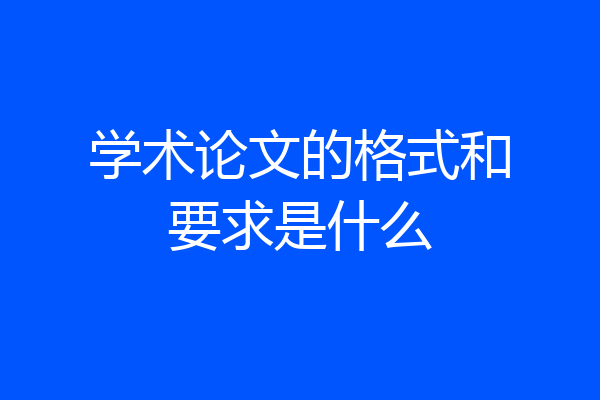 学术论文的格式和要求是什么