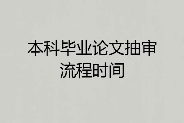 本科毕业论文抽审流程时间