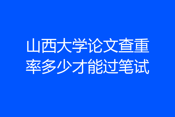山西大学论文查重率多少才能过笔试