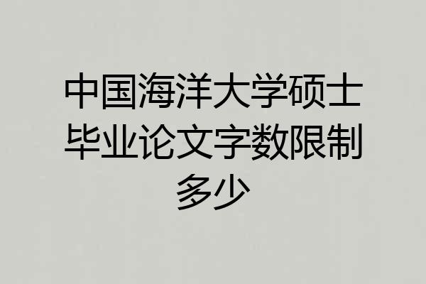中国海洋大学硕士毕业论文字数限制多少