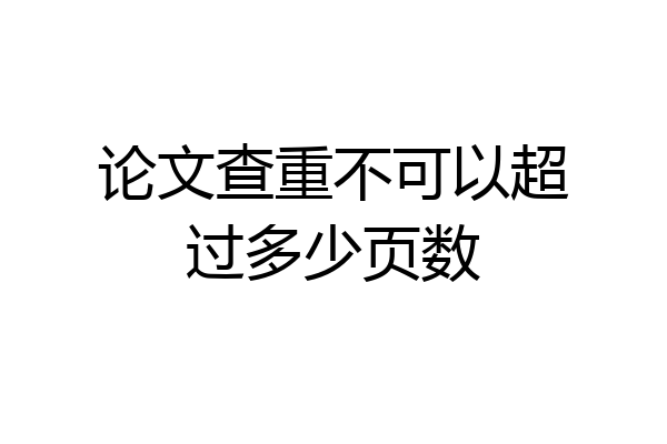 论文查重不可以超过多少页数