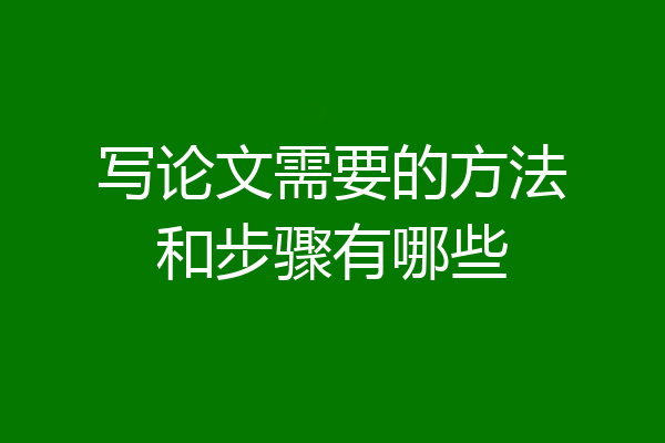 写论文需要的方法和步骤有哪些