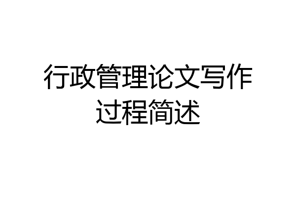 行政管理论文写作过程简述