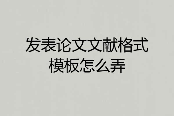 发表论文文献格式模板怎么弄
