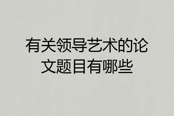 有关领导艺术的论文题目有哪些