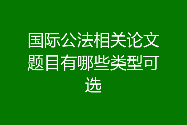 国际公法相关论文题目有哪些类型可选