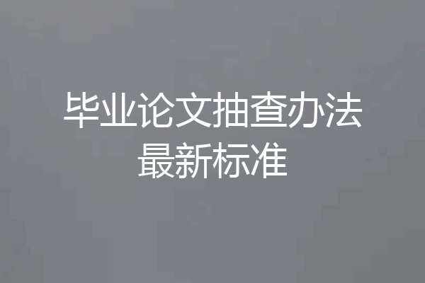 毕业论文抽查办法最新标准