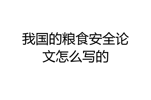 我国的粮食安全论文怎么写的