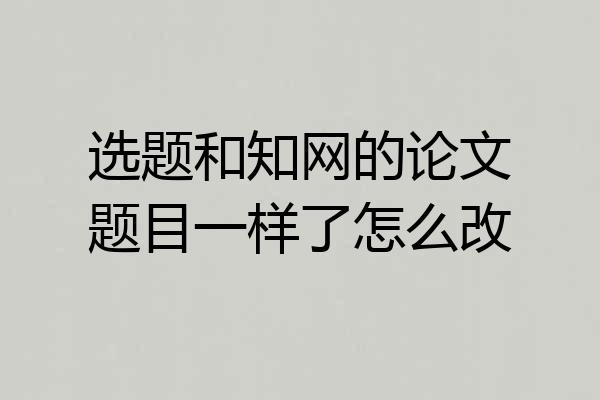 选题和知网的论文题目一样了怎么改