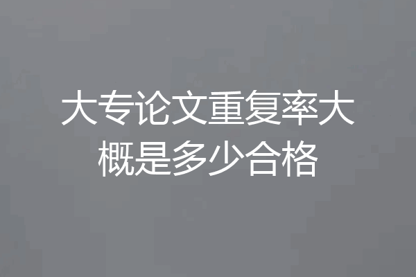 大专论文重复率大概是多少合格