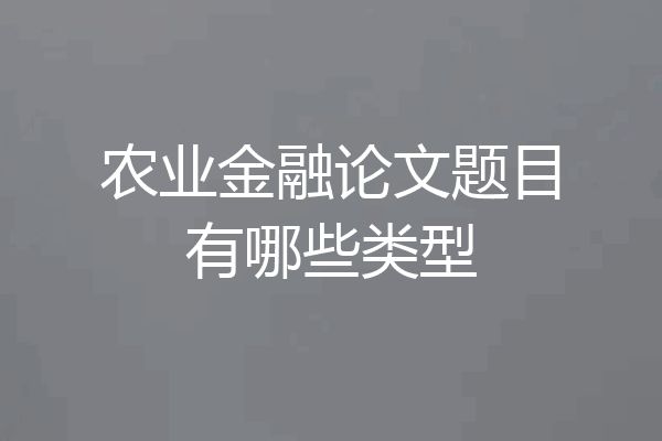 农业金融论文题目有哪些类型