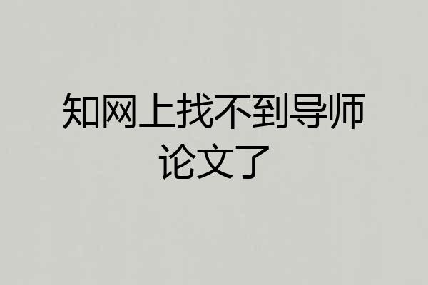 知网上找不到导师论文了