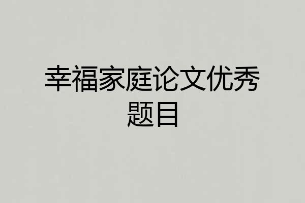 幸福家庭论文优秀题目