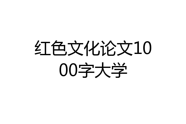 红色文化论文1000字大学