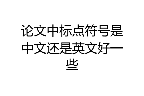 论文中标点符号是中文还是英文好一些
