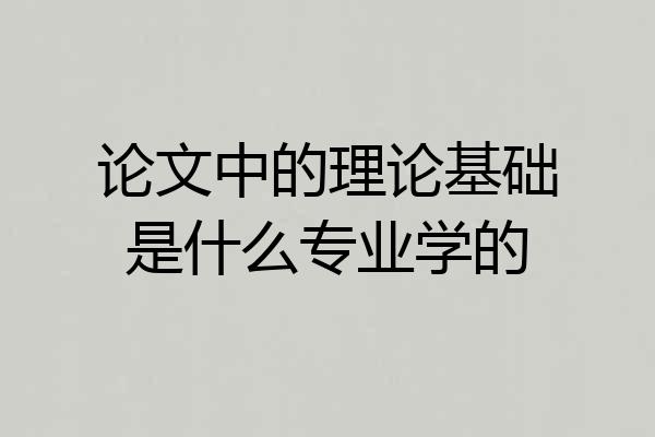 论文中的理论基础是什么专业学的
