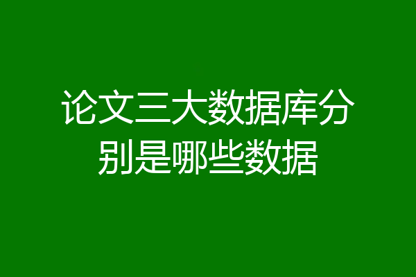 论文三大数据库分别是哪些数据