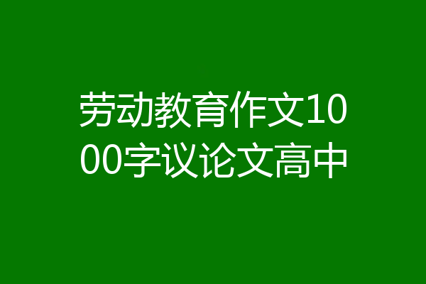 劳动教育作文1000字议论文高中