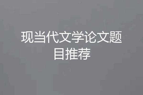 现当代文学论文题目推荐