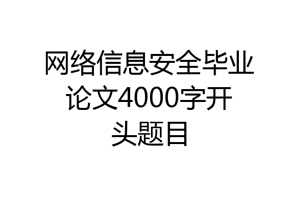 网络信息安全毕业论文4000字开头题目