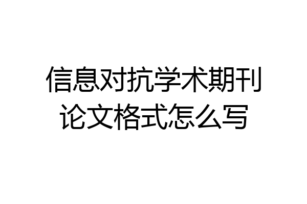 信息对抗学术期刊论文格式怎么写