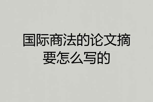 国际商法的论文摘要怎么写的