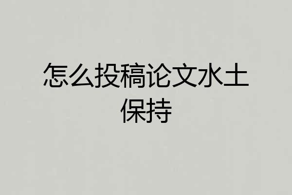 怎么投稿论文水土保持