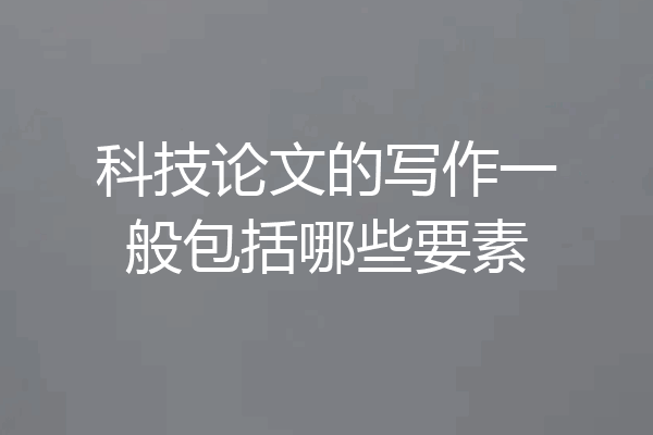 科技论文的写作一般包括哪些要素