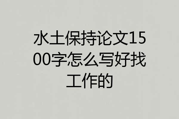 水土保持论文1500字怎么写好找工作的