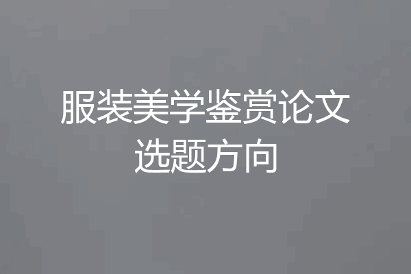 服装美学鉴赏论文选题方向