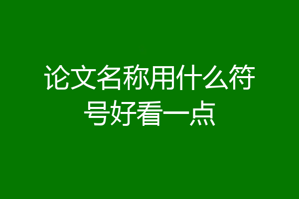 论文名称用什么符号好看一点
