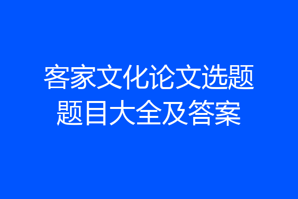 客家文化论文选题题目大全及答案