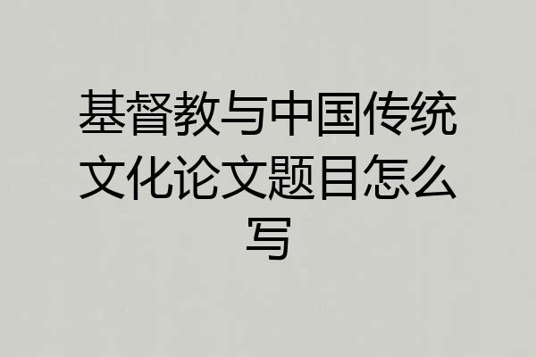 基督教与中国传统文化论文题目怎么写