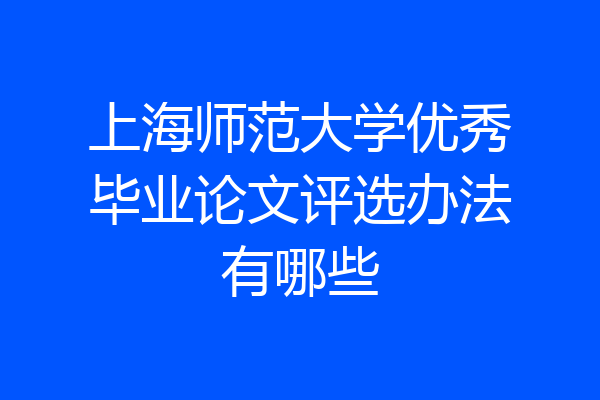 上海师范大学优秀毕业论文评选办法有哪些