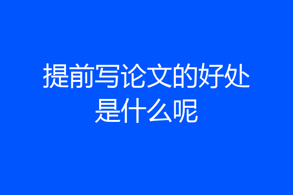 提前写论文的好处是什么呢